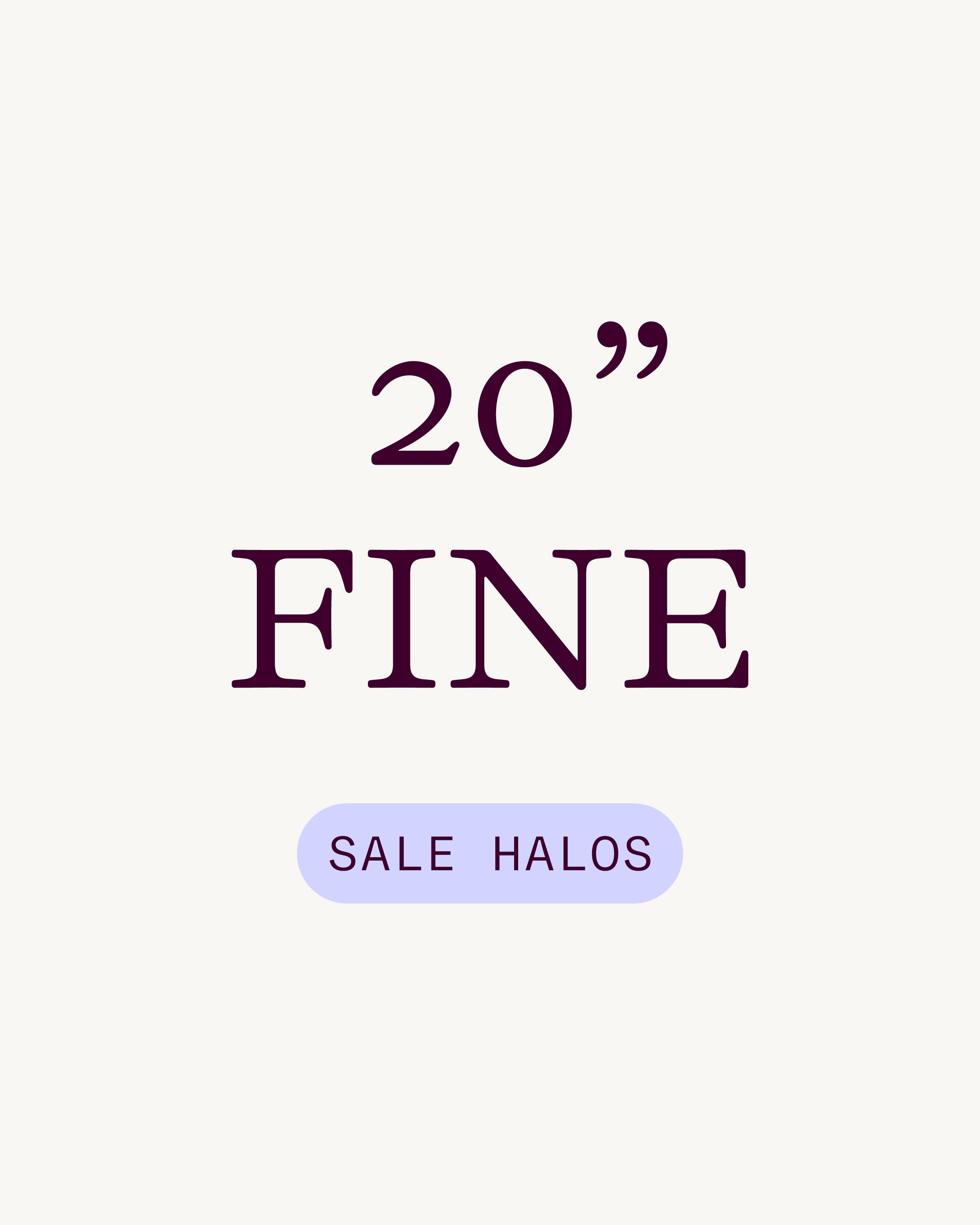 20" Fine Clearance Halos